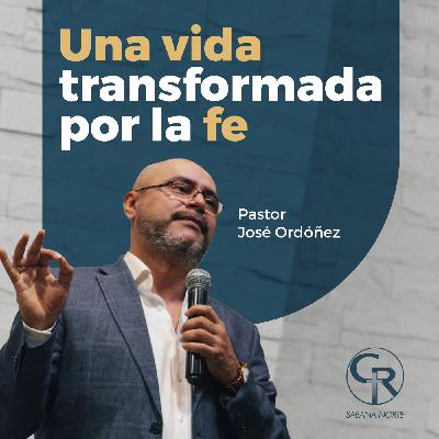 Una vida transformada por la fe - Pastor José Ordóñez Una vida transformada por la fe - Pastor José Ordóñez