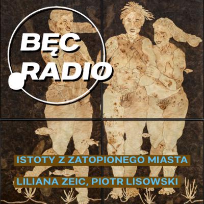 Bęc Radio: Istoty z zatopionego miasta —> Lisowski, Zeic Bęc Radio: Istoty z zatopionego miasta —> Lisowski, Zeic