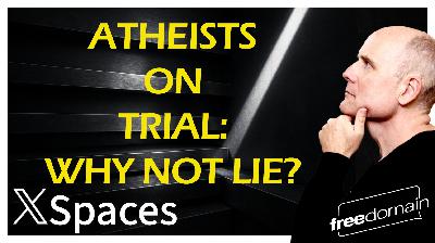 6039 Atheists on Trial: Why Not Lie? Twitter/X Space