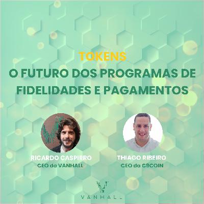 EP 47 - Futuro dos Tokens para Programas de Fidelidade e Pagamentos COM com Ricardo Caspirro | CEO do Vanhall e Thiago Ribeiro | CEO da C9 Coin.