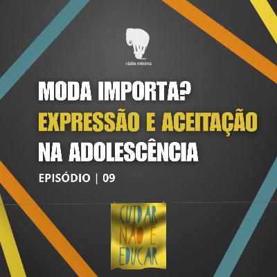 EP 09 | S03 - MODA IMPORTA? EXPRESSÃO E ACEITAÇÃO NA ADOLESCÊNCIA