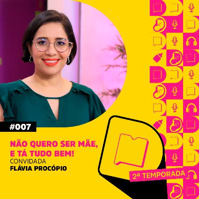 T2 EP7 - Não quero ser mãe, e tá tudo bem!