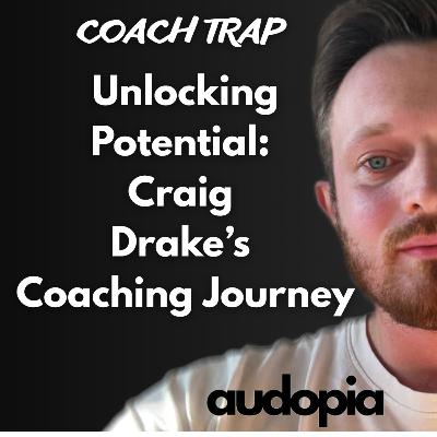 Unlocking Potential: Craig Drake’s Coaching Journey | The Coach Trap x Audopia Podcast