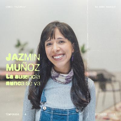 T4 - E1 | La ausencia nunca se va, con Jazmin Muñoz