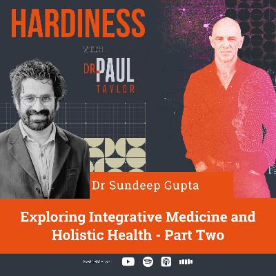 Exploring Integrative Medicine and Holistic Health with Dr. Sandeep Gupta - Part Two