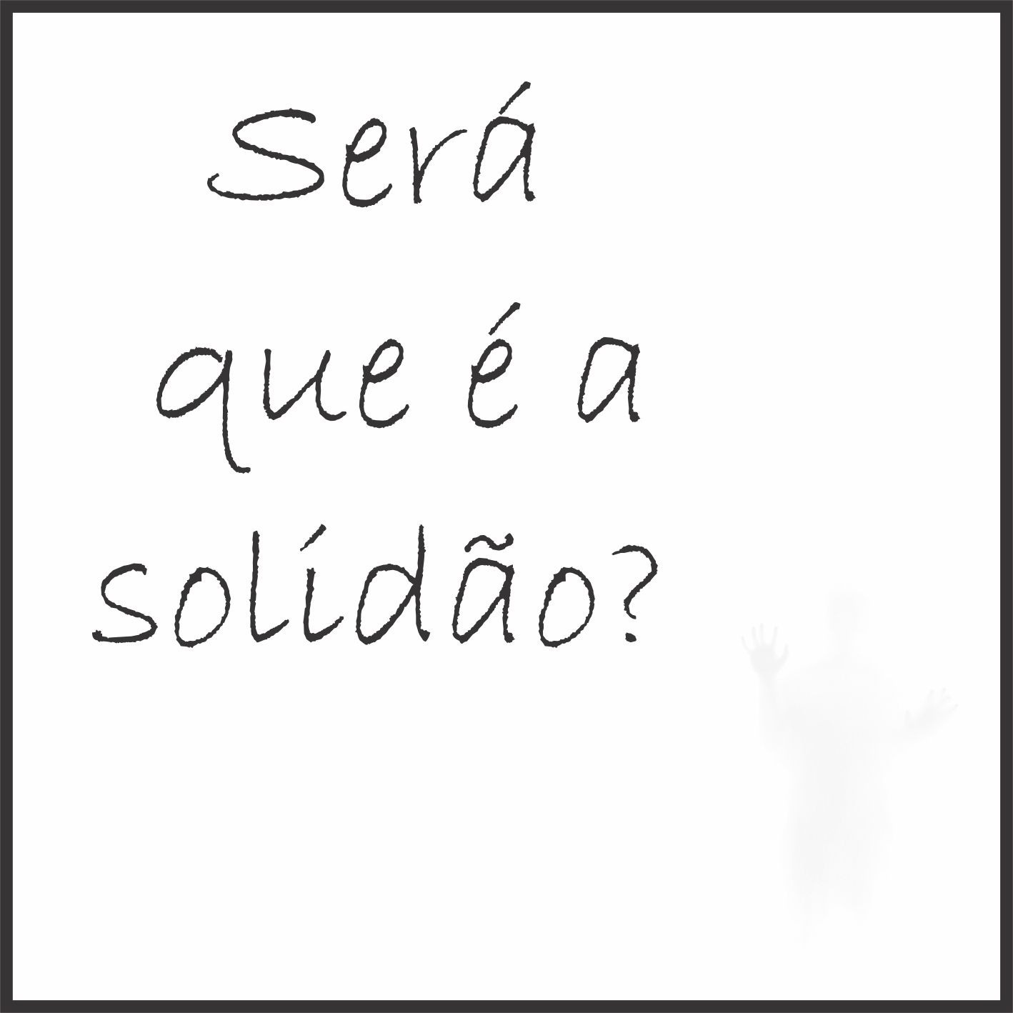 Será que é a solidão? - *2
