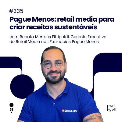 #335 - Pague Menos: retail media para criar receitas sustentáveis #335 - Pague Menos: retail media para criar receitas sustentáveis