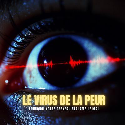 LE VIRUS DE LA PEUR : Pourquoi votre cerveau réclame le mal | Podcast Horreur