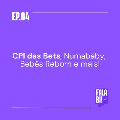 #4: CPI das Bets, Numababy, Bebês Reborn e mais!
