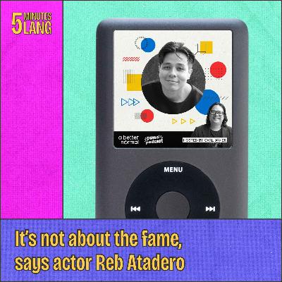 It’s not about the fame, says actor Reb Atadero