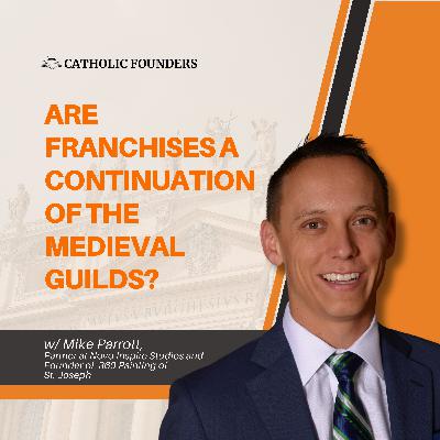 #40 Are Franchises a Continuation of the Medieval Guilds?| Mike Parrott