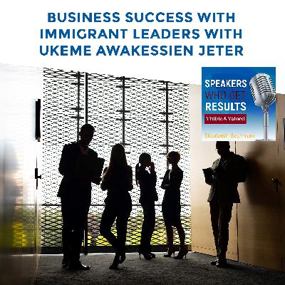 Business Success With Immigrant Leaders With Ukeme Awakessien Jeter
