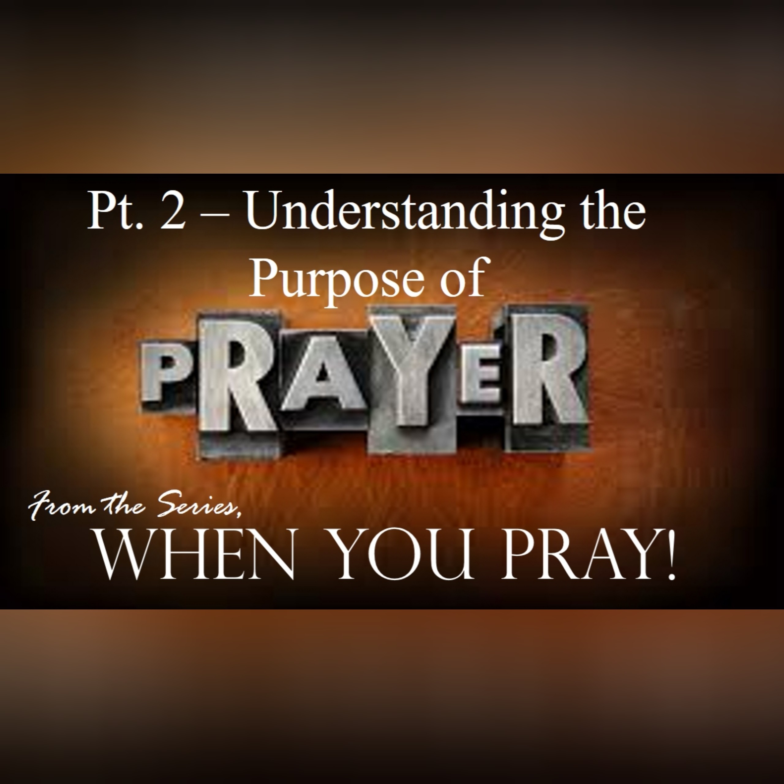 When YOU Pray Pt.2- Understanding the Purpose of Prayer episode artwork