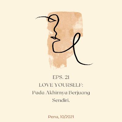 EPS 21: LOVE YOURSELF: Pada Akhirnya Berjuang Sendiri