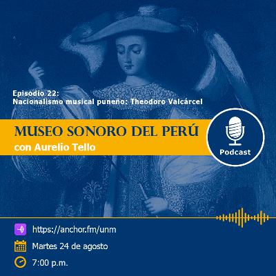 Museo Sonoro del Perú - Episodio 22 - “Nacionalismo musical puneño: Theodoro Valcárcel” Museo Sonoro del Perú - Episodio 22 - “Nacionalismo musical puneño: Theodoro Valcárcel”