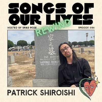 Patrick Shirioishi (Episode 7 REWIND) - Songs of Our Lives #86
