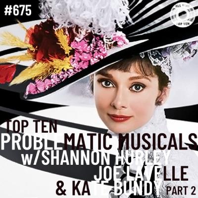 Episode 675 - Top Ten Problematic Musicals Part 2 w/Shannon Hurley, Joe Lavelle & Kate Bundy