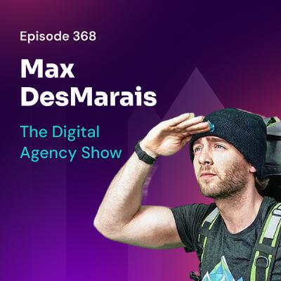 Episode 368: Scaling Digital Marketing for Specialized Industries with Max DesMarais Episode 368: Scaling Digital Marketing for Specialized Industries with Max DesMarais