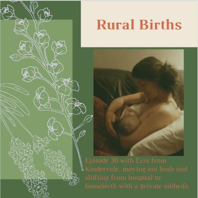 Episode 30 with Erin from Kindervale, moving out bush and shifting from hospital to homebirth with a private midwife.