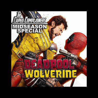 The Caped Complainers Mid Season Special: Deadpool & Wolverine Review