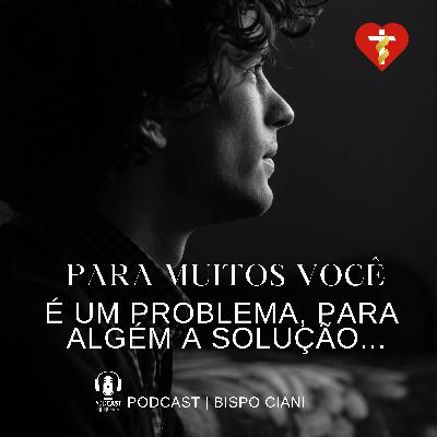 PARA MUITOS VOCÊ É UM PROBLEMA, PARA ALGUÉM A SOLUÇÃO