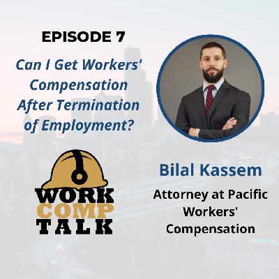 Episode 7: Bilal Kassem - Can I get Workers’ Compensation After Termination for Employment?