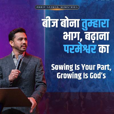 Sowing Is Your Part, Growing Is God’s | बीज बोना तुम्हारा भाग, बढ़ाना परमेश्वर का