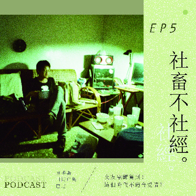 社畜不社經~EP5：交友宗師駕到！這個時代不適合愛情？