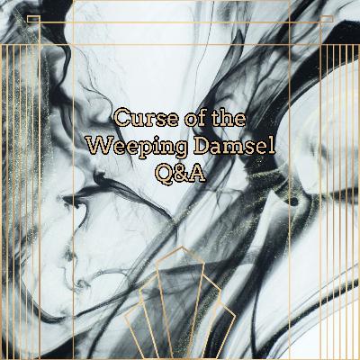 Curse of the Weeping Damsel Q&A Curse of the Weeping Damsel Q&A