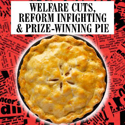 Welfare Cuts, Reform Infighting & Prize-Winning Pie