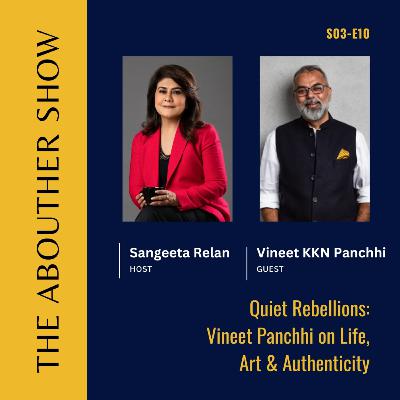 S3E114: Quiet Rebellions: Vineet Panchhi on Life, Art & Authenticity S3E114: Quiet Rebellions: Vineet Panchhi on Life, Art & Authenticity