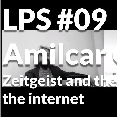 LPS - #09 Amilcar Ortega - Zeitgeist and the evolution of the internet LPS - #09 Amilcar Ortega - Zeitgeist and the evolution of the internet
