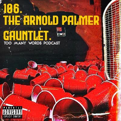 106. The Arnold Palmer Gauntlet 106. The Arnold Palmer Gauntlet