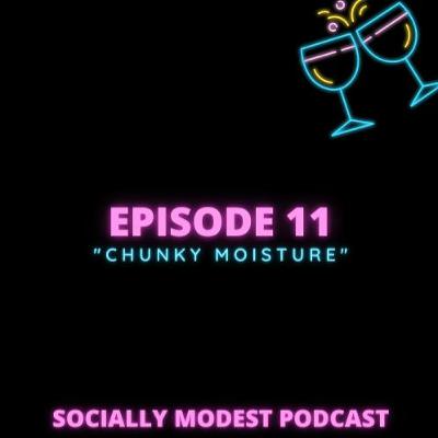 Episode 11 | Chunky Moisture