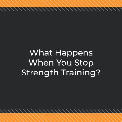 What Happens When You Stop Strength Training?