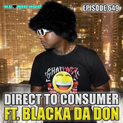 Episode 649 | Direct To Consumer ft Blacka Da Don Episode 649 | Direct To Consumer ft Blacka Da Don
