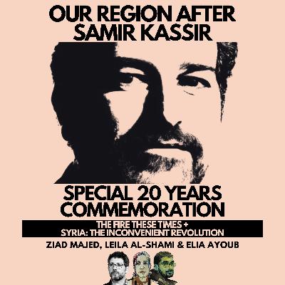 197/ Our Region After Samir Kassir: Special 20 Years Commemoration w/ Ziad Majed 197/ Our Region After Samir Kassir: Special 20 Years Commemoration w/ Ziad Majed