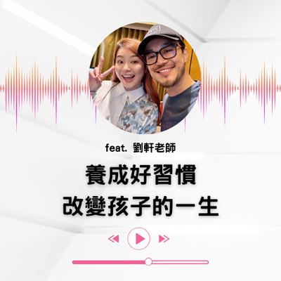 EP15｜ 【養成好習慣，改變孩子的一生】feat. 劉軒老師