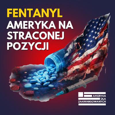 Fentanyl w USA i wielkie kłamstwo polityki Trumpa. Strach, narkotyki w USA i represje zamiast leczenia - rozmowa Fentanyl w USA i wielkie kłamstwo polityki Trumpa. Strach, narkotyki w USA i represje zamiast leczenia - rozmowa