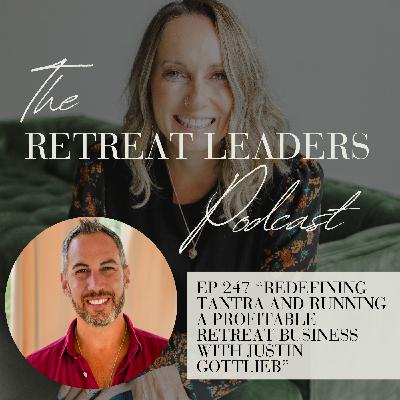EP 247 Redefining Tantra and Running a Profitable Retreat Business with Justin Gottlieb EP 247 Redefining Tantra and Running a Profitable Retreat Business with Justin Gottlieb