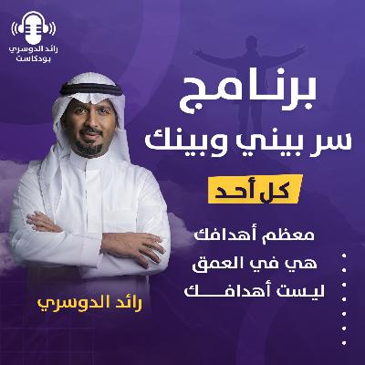 رائد الدوسري| برنامج سر بيني وبينك: الحلقة الرابعة عشر (معظم أهدافك هي في العمق ليست أهدافك)
