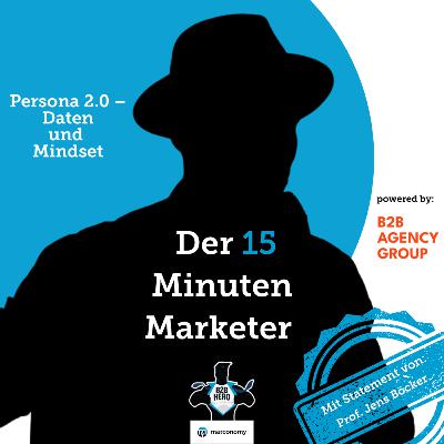Der 15 Minuten Marketer #7 | Persona 2.0 – Daten und Mindset