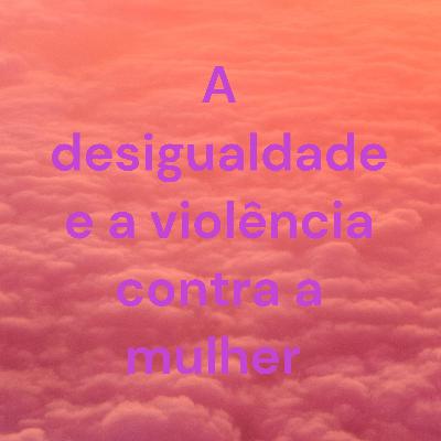 A desigualdade e a violência contra a mulher