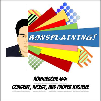 Ronniesode #4: Consent, Incest, and Proper Hygiene