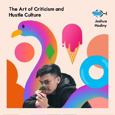 The Art of Criticism and Hustle Culture with Joshua Hodiny