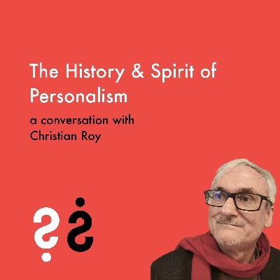 The History & Spirit of Personalism - A Conversation with Christian Roy