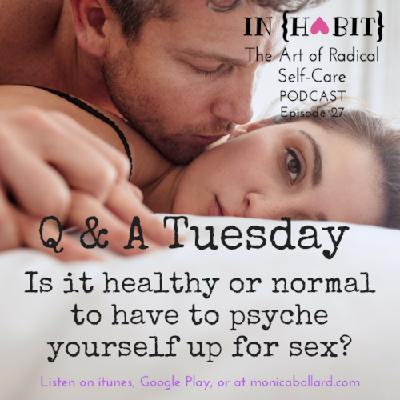 Episode 27: Q&A Tuesday: Is it normal to have to psyche yourself up for sex?