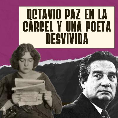 Ep. 96: Octavio Paz en la cárcel y una poeta que se desvivió