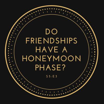 Do Friendships Have A Honeymoon Phase? Do Friendships Have A Honeymoon Phase?