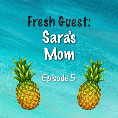 5. Fresh Guest: Sara’s Mom